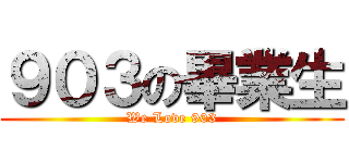 ９０３の畢業生 (We Love 903)