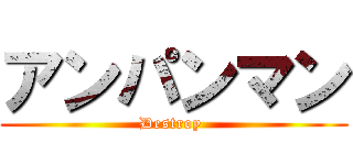 アンパンマン (Destroy )