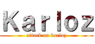 Ｋａｒｌｏｚ (attack on karloz)