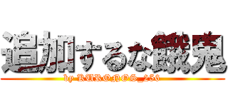 追加するな餓鬼 (by KURONOS_256)