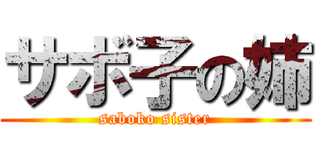 サボ子の姉 (saboko sister)