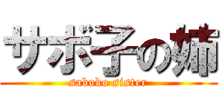 サボ子の姉 (saboko sister)