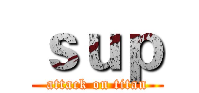 ｓｕｐ (attack on titan)