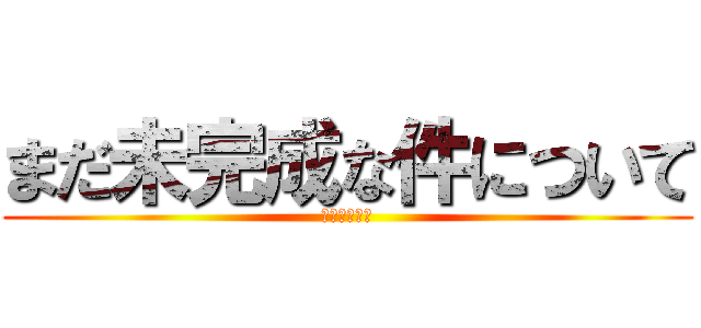 まだ未完成な件について (あさい　はる)