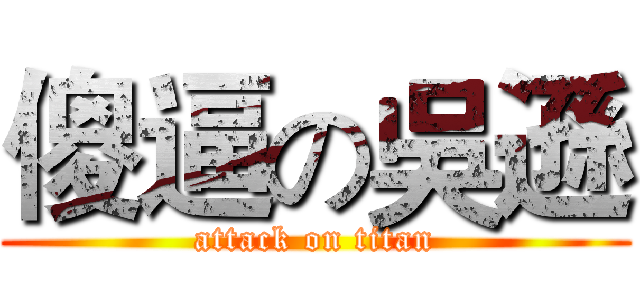 傻逼の吳遜 (attack on titan)