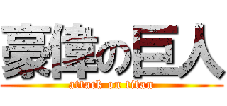豪偉の巨人 (attack on titan)