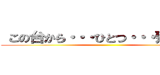  この台から・・・ひとつ・・・残らず！！ ()