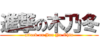 進撃の木乃冬 (attack on Jun Yu Chin)