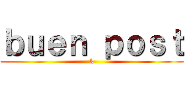ｂｕｅｎ ｐｏｓｔ (k)
