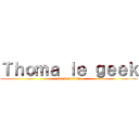 Ｔｈｏｍａ ｌｅ ｇｅｅｋ (attack on titan)
