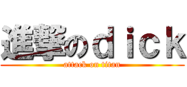 進撃のｄｉｃｋ (attack on titan)
