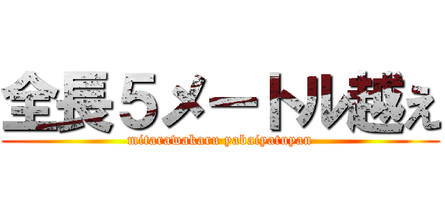 全長５メートル越え (mitarawakaru yabaiyatuyan)