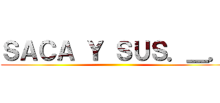 ＳＡＣＡ Ｙ ＳＵＳ．＿． ()