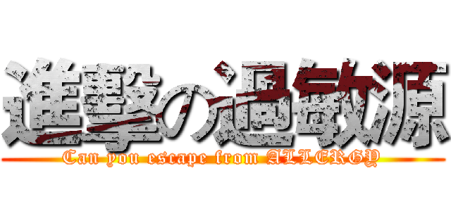 進擊の過敏源 (Can you escape from ALLERGY)