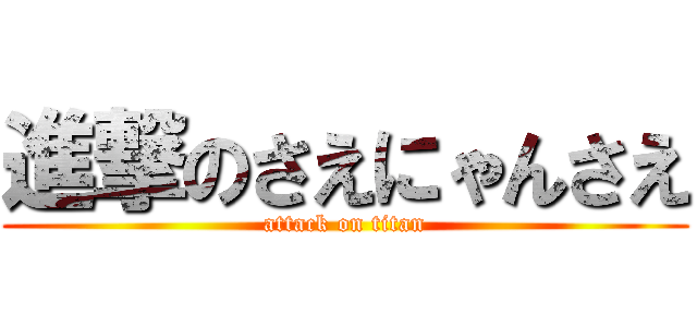 進撃のさえにゃんさえ (attack on titan)