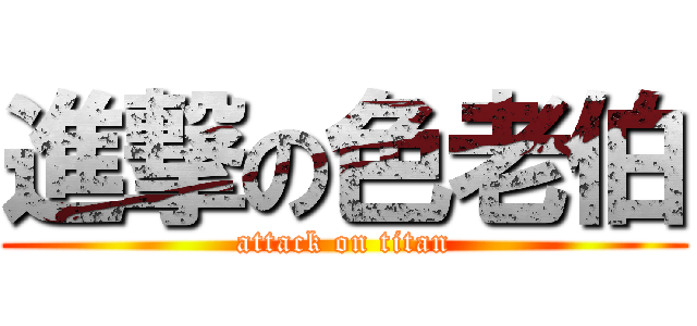 進撃の色老伯 (attack on titan)