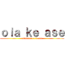 ｏｌａ ｋｅ ａｓｅ (estudianto o ke ase)