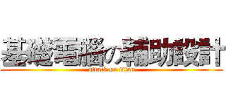 基礎電腦の輔助設計 (attack on titan)