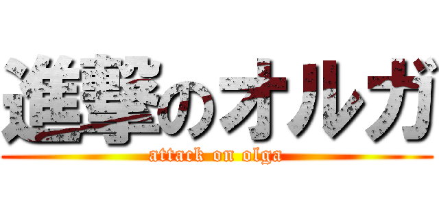 進撃のオルガ (attack on olga)