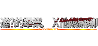 進擊的畢業，Ｘ他媽無聊 (Graduation，Fxck)