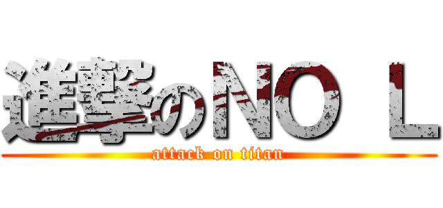 進撃のＮＯ Ｌ (attack on titan)