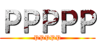 ＰＰＰＰＰ (PPPPP)