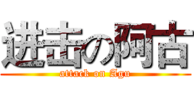 进击の阿古 (attack on Agu)