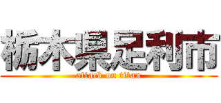 栃木県足利市 (attack on titan)