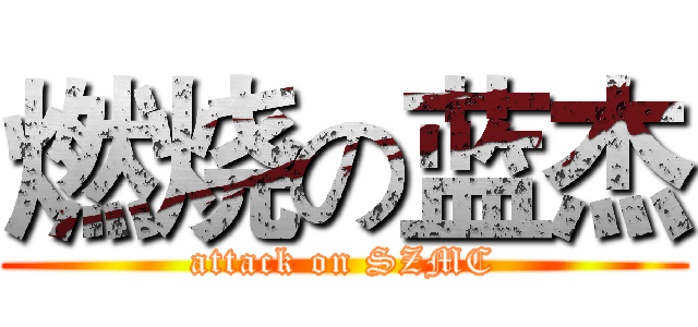 燃烧の蓝杰 (attack on SZMC)