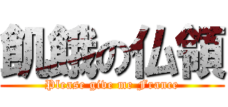 飢餓の仏領 (Please give me France)