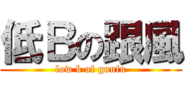 低Ｂの跟風 (low b of gunfu)