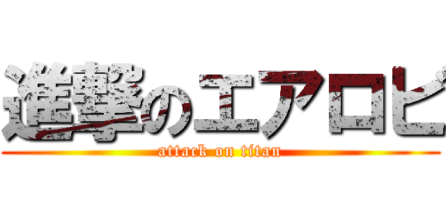 進撃のエアロビ (attack on titan)
