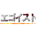 エゴイスト (egoist)