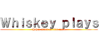 Ｗｈｉｓｋｅｙ ｐｌａｙｓ (Heheh attack on titan intro)