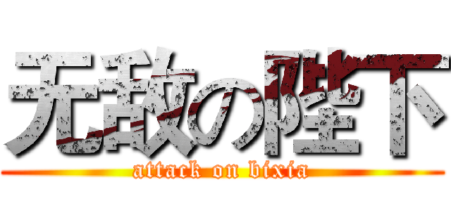 无敌の陛下 (attack on bixia)