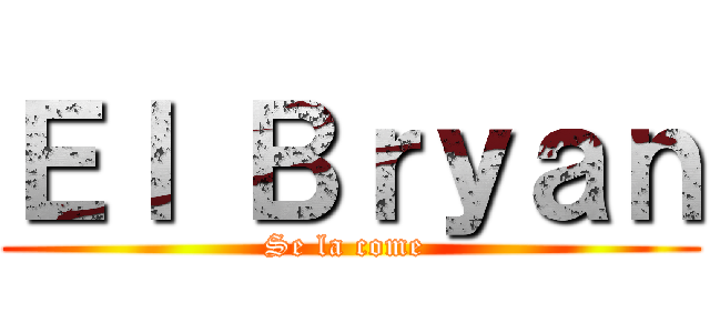 Ｅｌ Ｂｒｙａｎ (Se la come )
