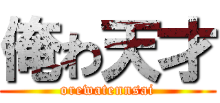 俺わ天才 (orewatennsai)