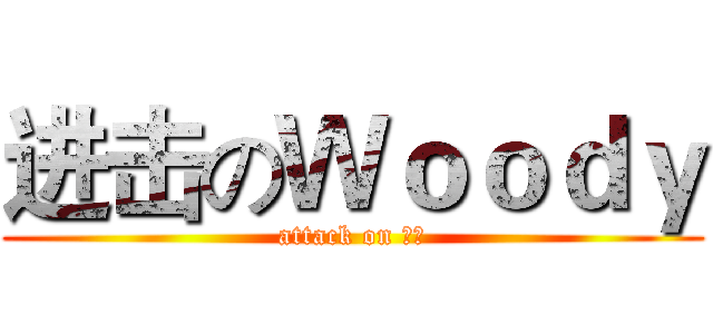 进击のＷｏｏｄｙ (attack on 屎眼)