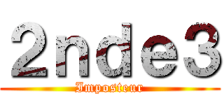 ２ｎｄｅ３ (Imposteur)
