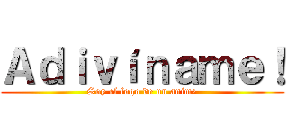 Ａｄｉｖíｎａｍｅ！ (Soy el logo de un anime)