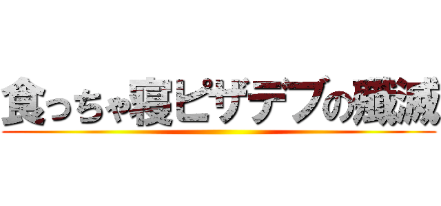 食っちゃ寝ピザデブの殲滅 ()
