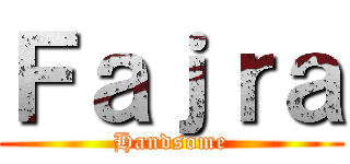 Ｆａｊｒａ (Handsome)