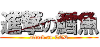 進撃の鱈魚 (attack on COD)