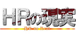 ＨＲの現実 (HR no Real)