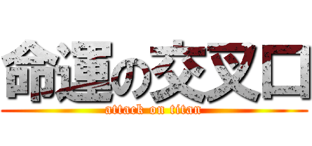 命運の交叉口 (attack on titan)