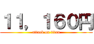 １１，１６０円 (attack on titan)