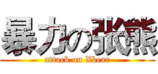 暴力の张熊 (attack on Xbear)