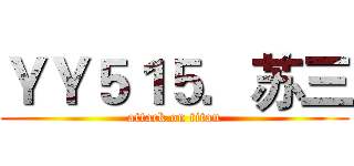 ＹＹ５１５．苏三 (attack on titan)
