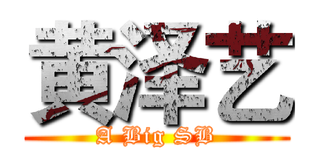 黄泽艺 (A Big SB)