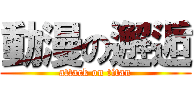 動漫の邂逅 (attack on titan)